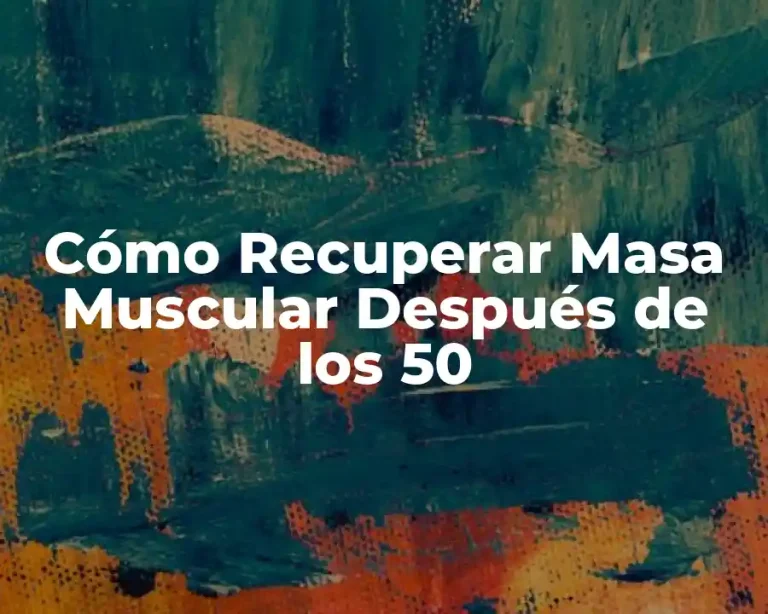 Cómo Recuperar Masa Muscular Después de los 50