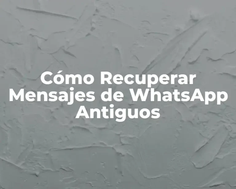 Cómo Recuperar Mensajes de WhatsApp Antiguos