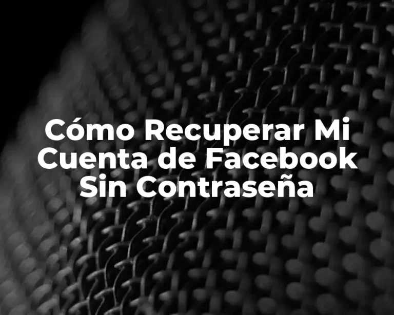 Cómo Recuperar Mi Cuenta de Facebook Sin Contraseña