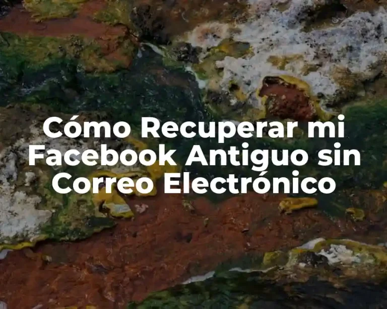 Cómo Recuperar mi Facebook Antiguo sin Correo Electrónico