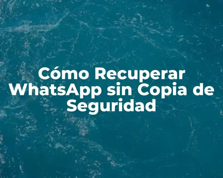 Cómo Recuperar WhatsApp sin Copia de Seguridad