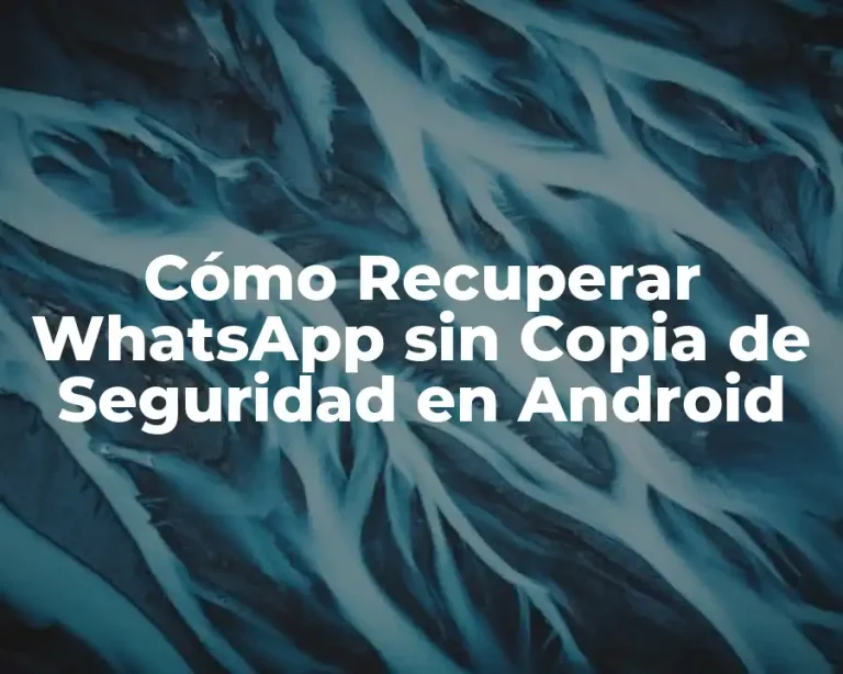 Cómo Recuperar WhatsApp sin Copia de Seguridad en Android