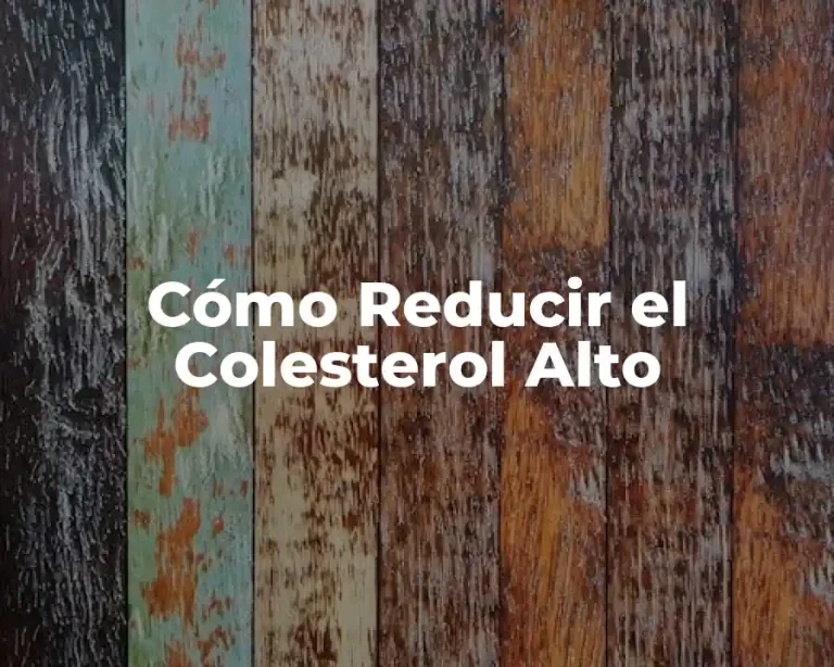 Cómo Reducir el Colesterol Alto