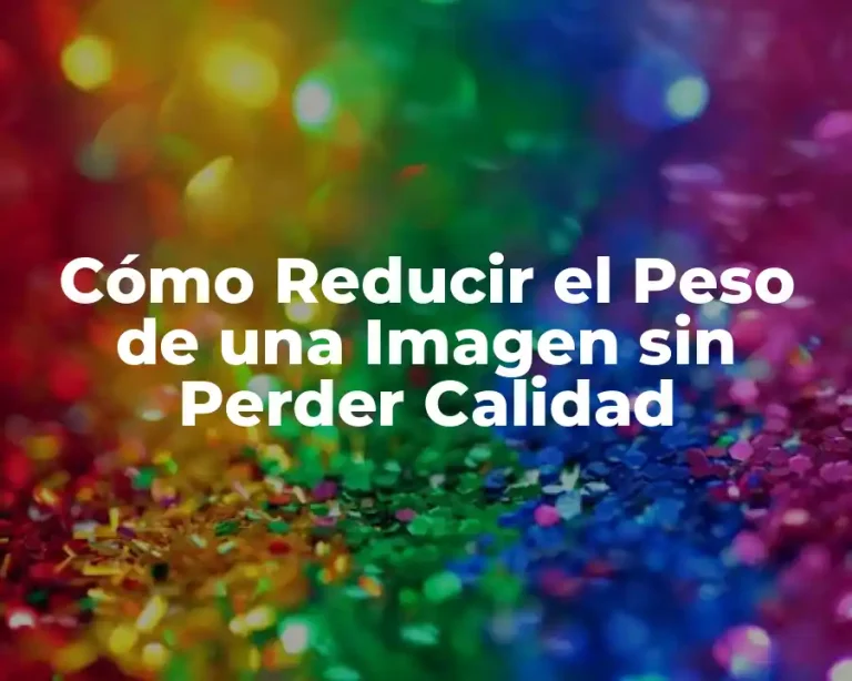 Cómo Reducir el Peso de una Imagen sin Perder Calidad