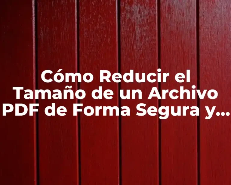 Cómo Reducir el Tamaño de un Archivo PDF de Forma Segura y Eficiente