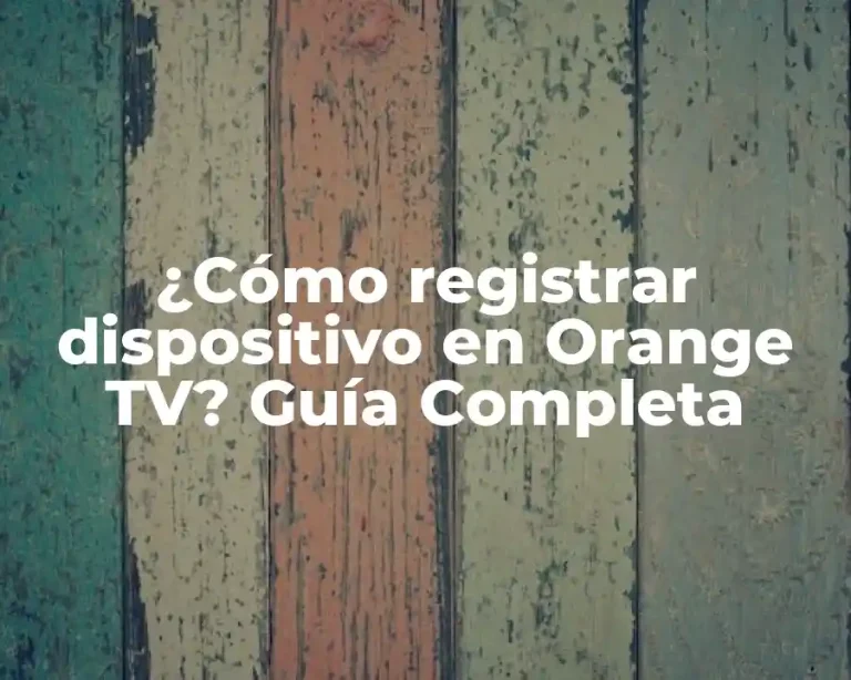 ¿Cómo registrar dispositivo en Orange TV? Guía Completa