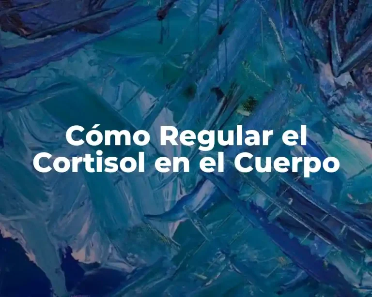 Cómo Regular el Cortisol en el Cuerpo