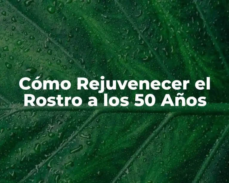 Cómo Rejuvenecer el Rostro a los 50 Años