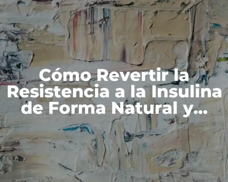 Cómo Revertir la Resistencia a la Insulina de Forma Natural y Eficiente