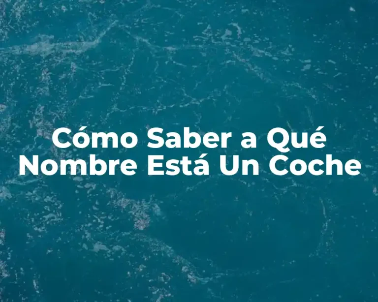 Cómo Saber a Qué Nombre Está Un Coche