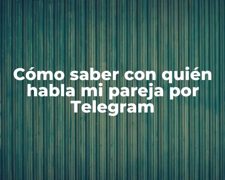Cómo saber con quién habla mi pareja por Telegram