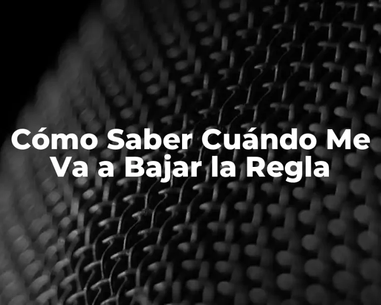 Cómo Saber Cuándo Me Va a Bajar la Regla