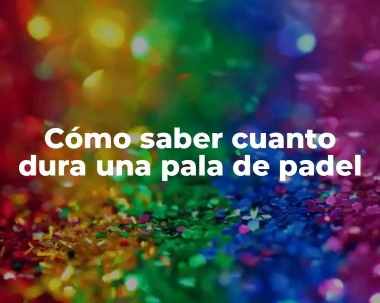 Cómo saber cuanto dura una pala de padel