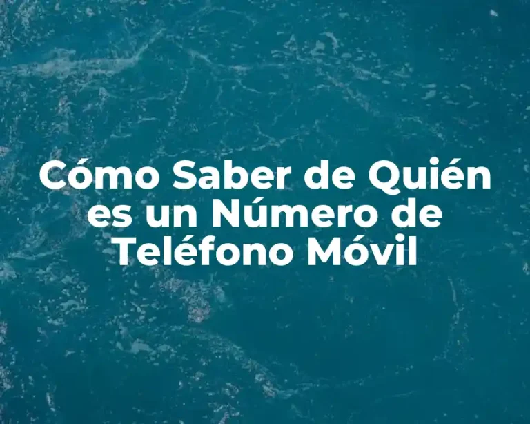 Cómo Saber de Quién es un Número de Teléfono Móvil