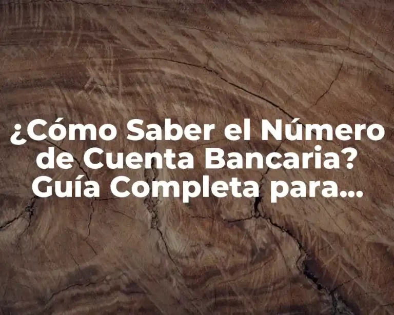 ¿Cómo Saber el Número de Cuenta Bancaria? Guía Completa para Identificar y Proteger su Información Financiera