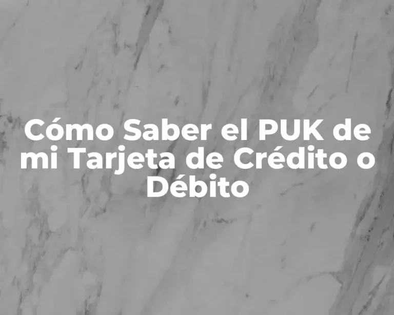 Cómo Saber el PUK de mi Tarjeta de Crédito o Débito