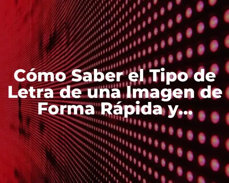 Cómo Saber el Tipo de Letra de una Imagen de Forma Rápida y Accurada