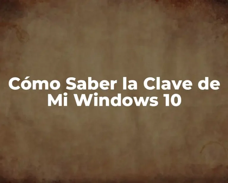 Cómo Saber la Clave de Mi Windows 10