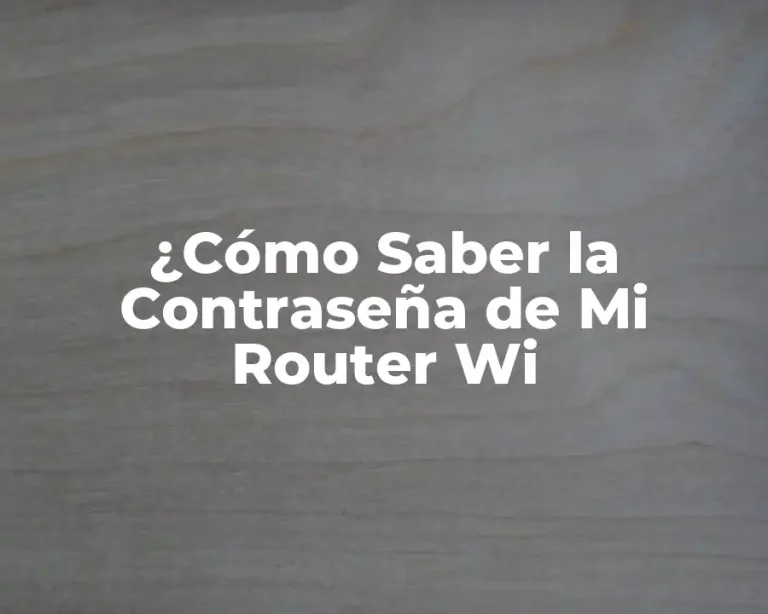 ¿Cómo Saber la Contraseña de Mi Router Wi