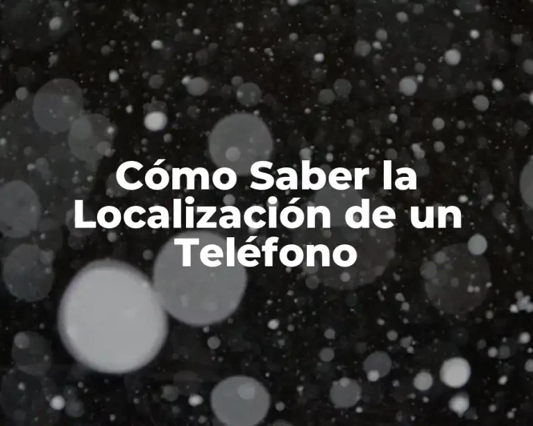 Cómo Saber la Localización de un Teléfono
