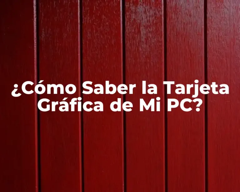 ¿Cómo Saber la Tarjeta Gráfica de Mi PC?