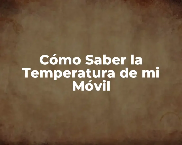 Cómo Saber la Temperatura de mi Móvil
