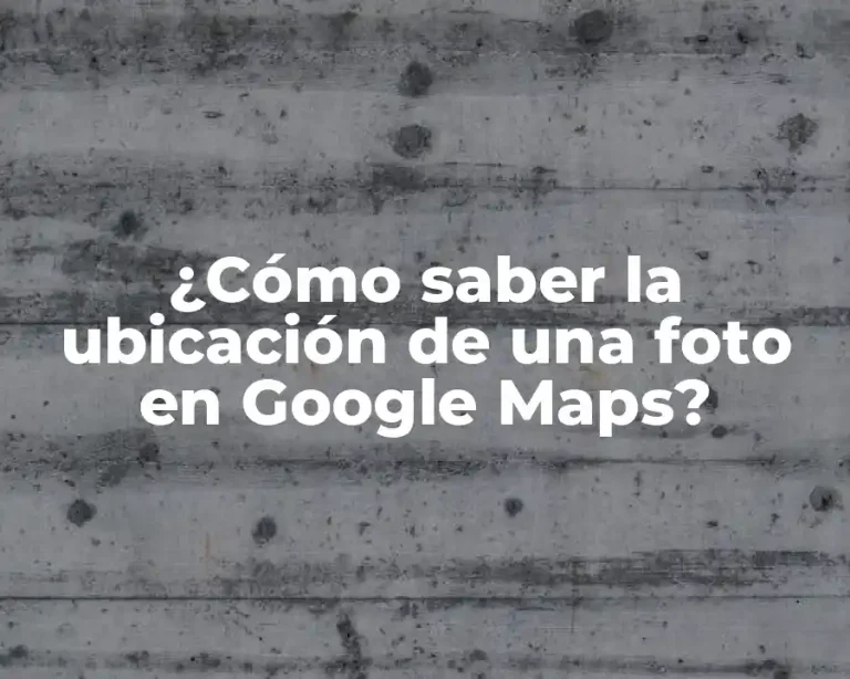 ¿Cómo saber la ubicación de una foto en Google Maps?