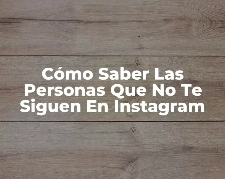 Cómo Saber Las Personas Que No Te Siguen En Instagram