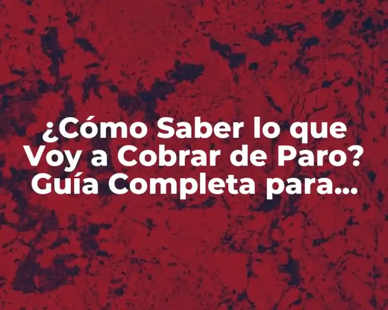 ¿Cómo Saber lo que Voy a Cobrar de Paro? Guía Completa para Calcula tu Prestación