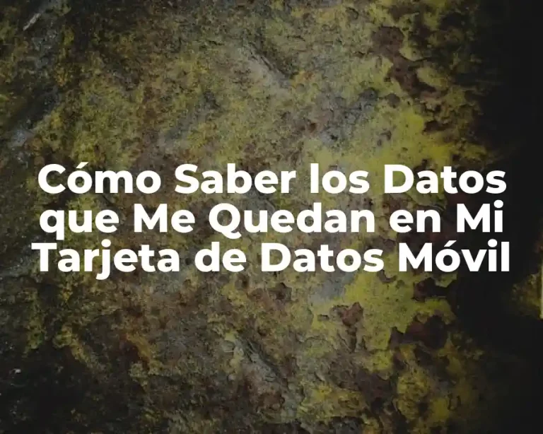 Cómo Saber los Datos que Me Quedan en Mi Tarjeta de Datos Móvil