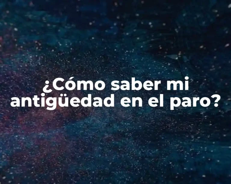 ¿Cómo saber mi antigüedad en el paro?