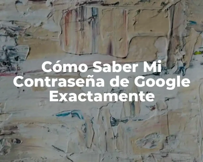 Cómo Saber Mi Contraseña de Google Exactamente