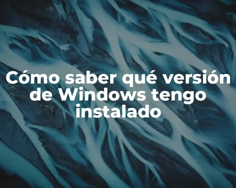 Cómo saber qué versión de Windows tengo instalado