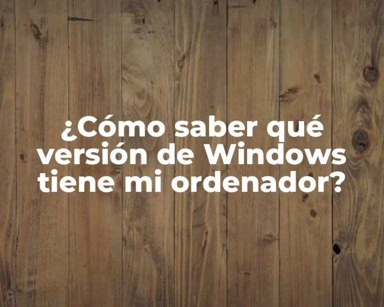¿Cómo saber qué versión de Windows tiene mi ordenador?
