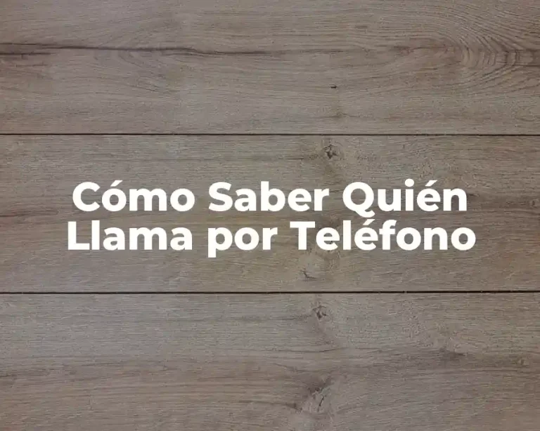 Cómo Saber Quién Llama por Teléfono