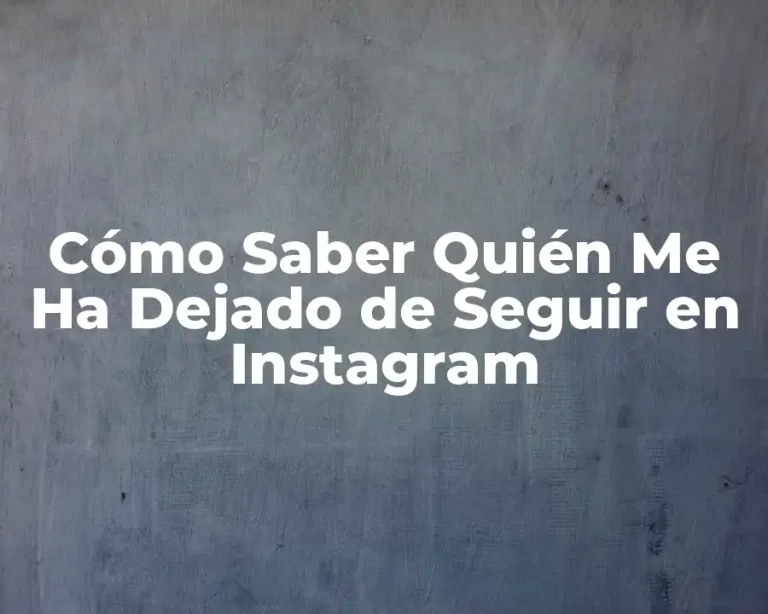 Cómo Saber Quién Me Ha Dejado de Seguir en Instagram