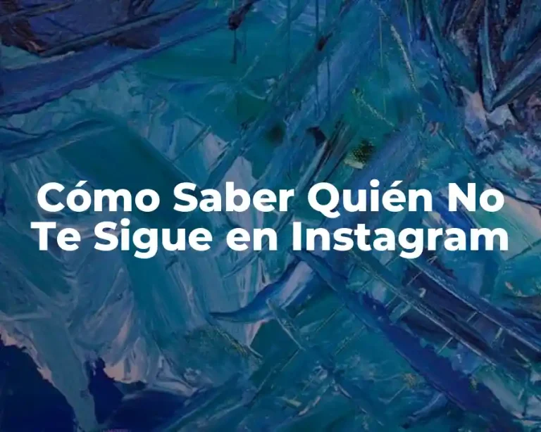 Cómo Saber Quién No Te Sigue en Instagram