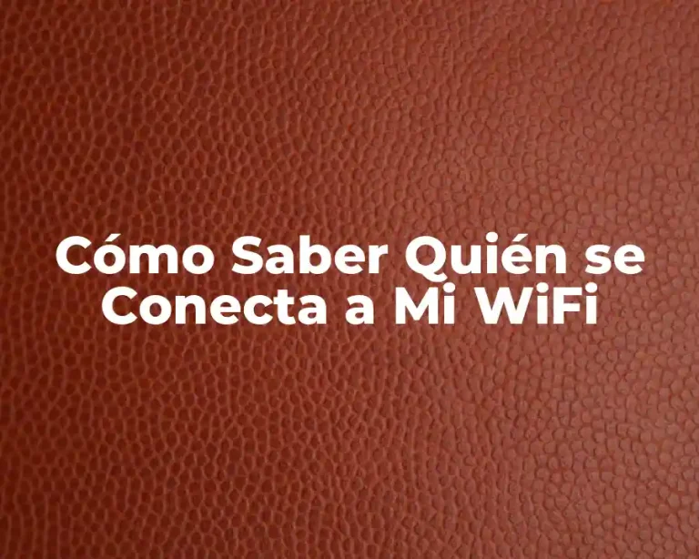 Cómo Saber Quién se Conecta a Mi WiFi