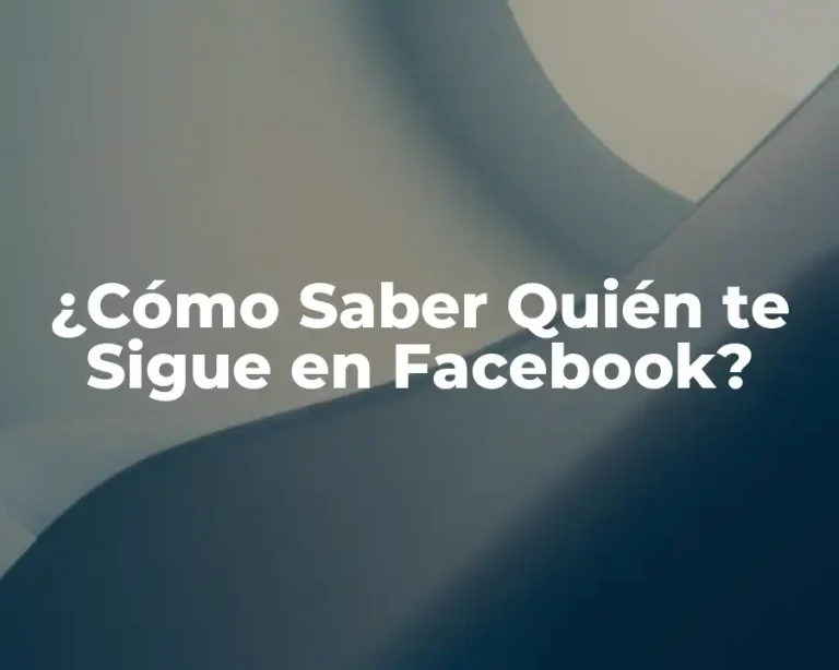 ¿Cómo Saber Quién te Sigue en Facebook?