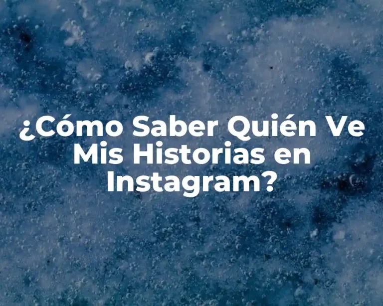¿Cómo Saber Quién Ve Mis Historias en Instagram?