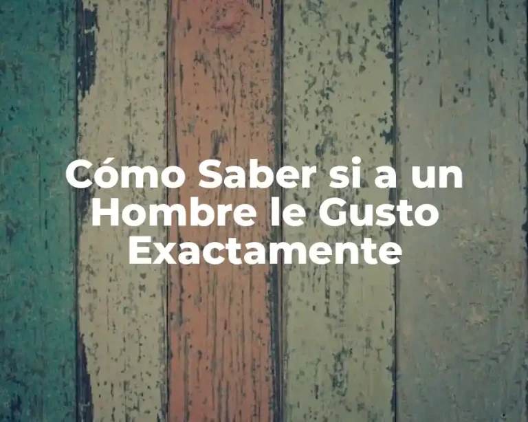 Cómo Saber si a un Hombre le Gusto Exactamente