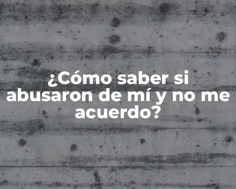 ¿Cómo saber si abusaron de mí y no me acuerdo?