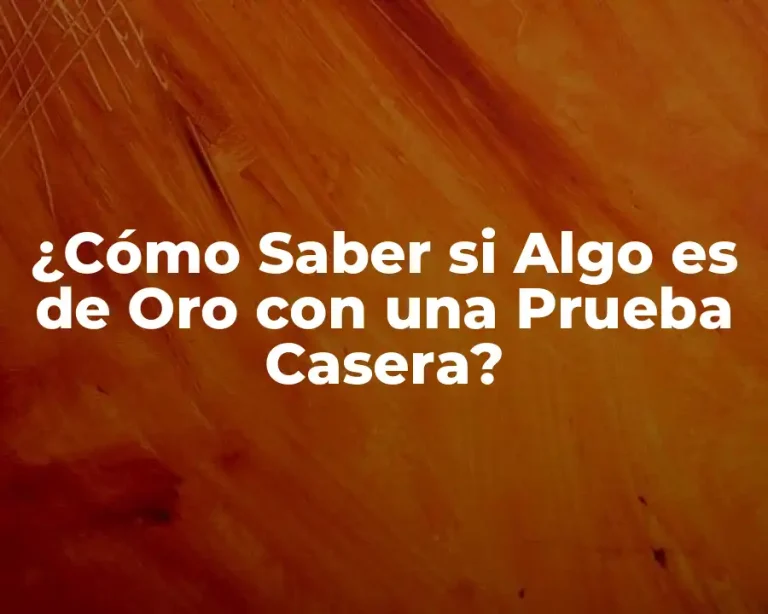 ¿Cómo Saber si Algo es de Oro con una Prueba Casera?
