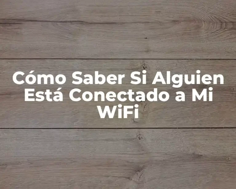 Cómo Saber Si Alguien Está Conectado a Mi WiFi