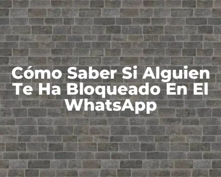 Cómo Saber Si Alguien Te Ha Bloqueado En El WhatsApp
