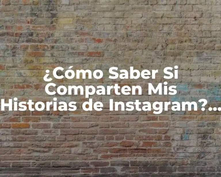 ¿Cómo Saber Si Comparten Mis Historias de Instagram? Guía Completa