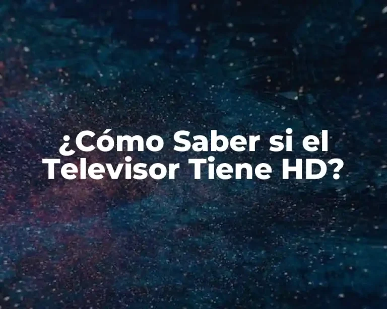 ¿Cómo Saber si el Televisor Tiene HD?