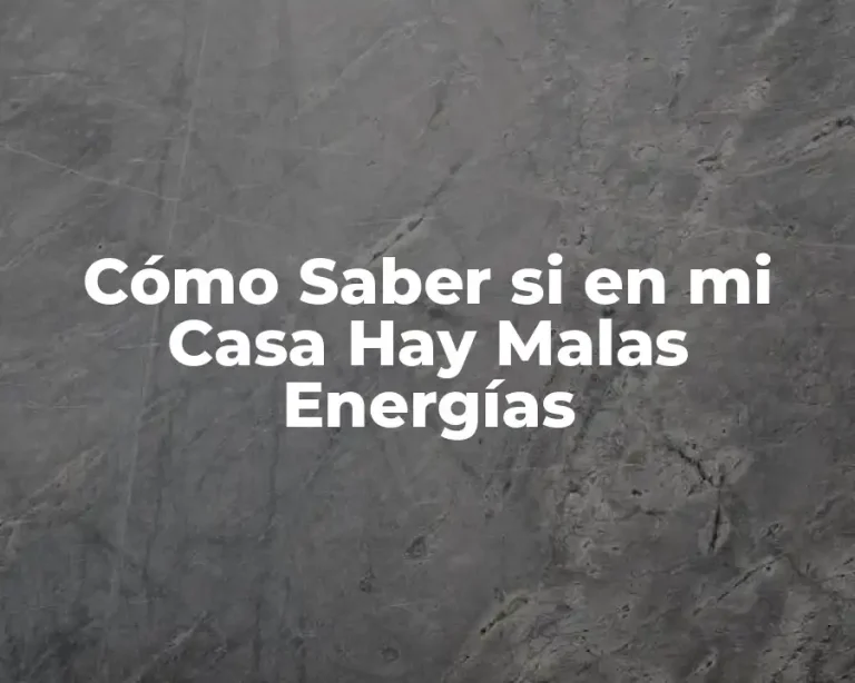 Cómo Saber si en mi Casa Hay Malas Energías