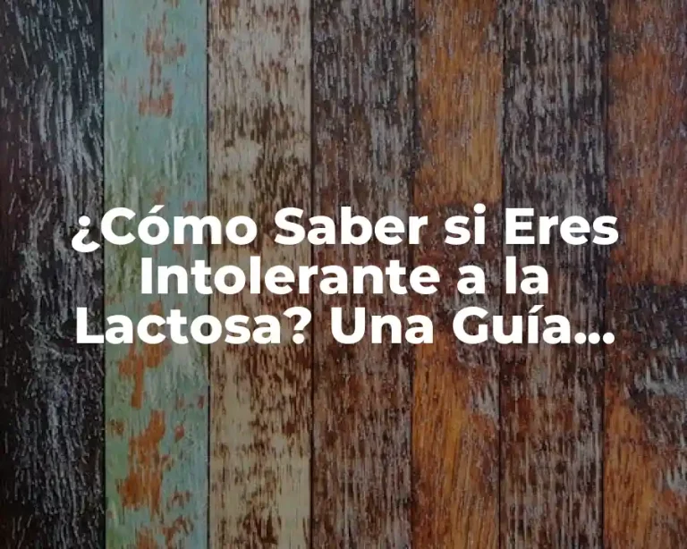 ¿Cómo Saber si Eres Intolerante a la Lactosa? Una Guía Completa