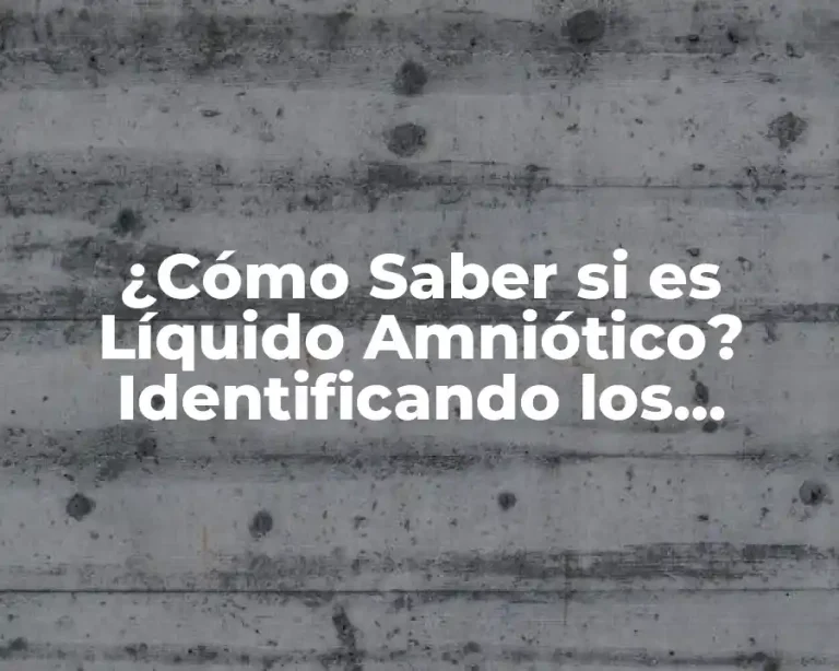 ¿Cómo Saber si es Líquido Amniótico? Identificando los Síntomas y Causas